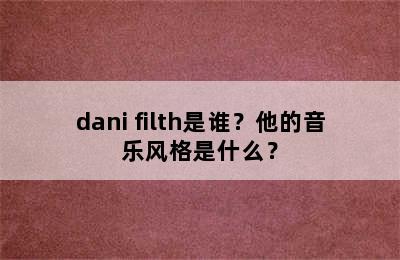 dani filth是谁？他的音乐风格是什么？